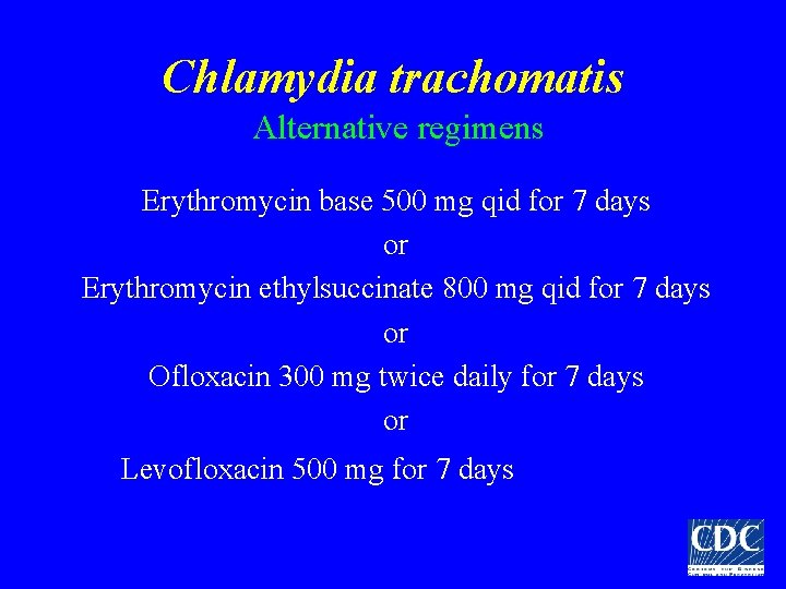 Chlamydia trachomatis Alternative regimens Erythromycin base 500 mg qid for 7 days or Erythromycin