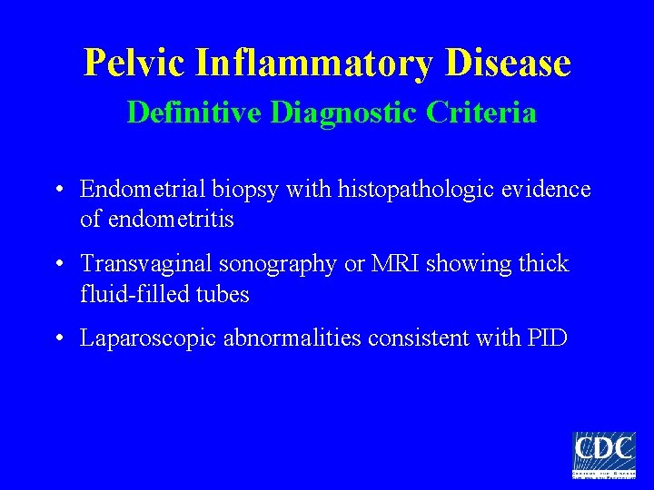 Pelvic Inflammatory Disease Definitive Diagnostic Criteria • Endometrial biopsy with histopathologic evidence of endometritis