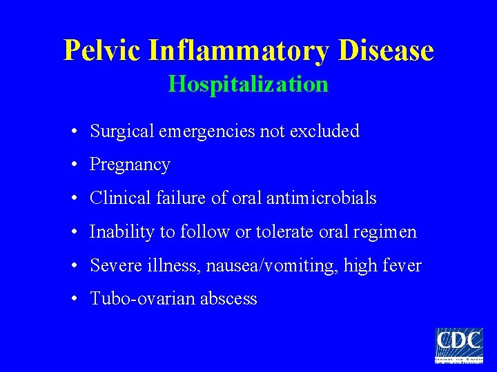 Pelvic Inflammatory Disease Hospitalization • Surgical emergencies not excluded • Pregnancy • Clinical failure