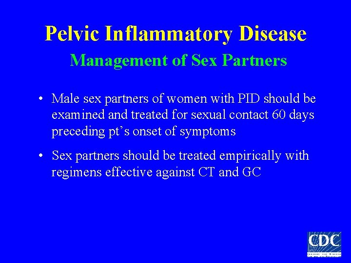 Pelvic Inflammatory Disease Management of Sex Partners • Male sex partners of women with