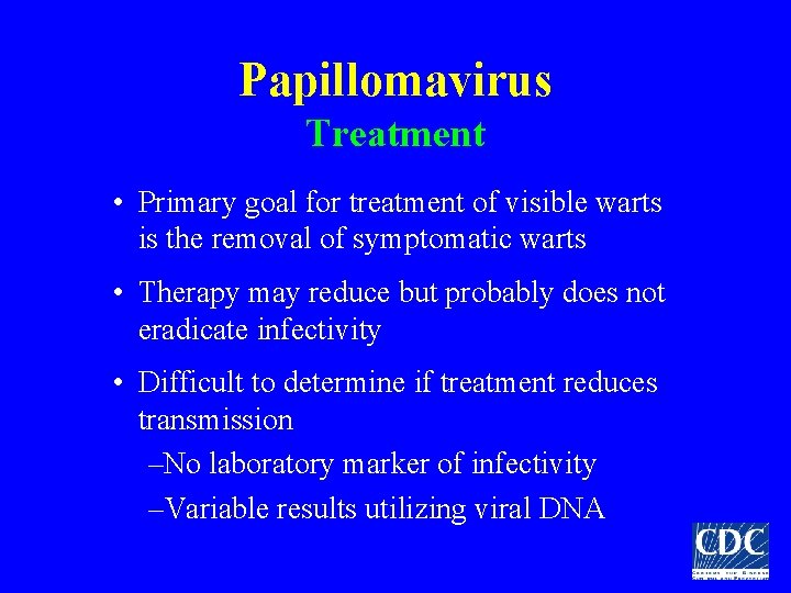 Papillomavirus Treatment • Primary goal for treatment of visible warts is the removal of