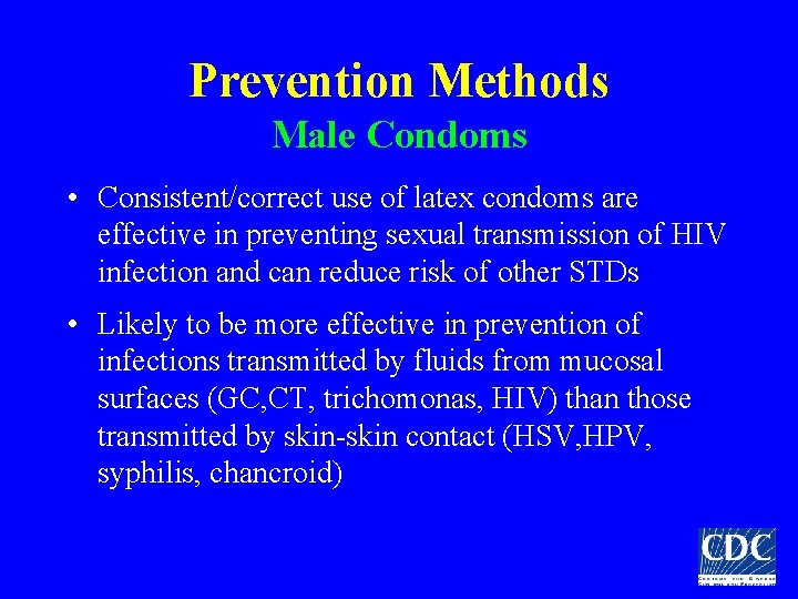 Prevention Methods Male Condoms • Consistent/correct use of latex condoms are effective in preventing