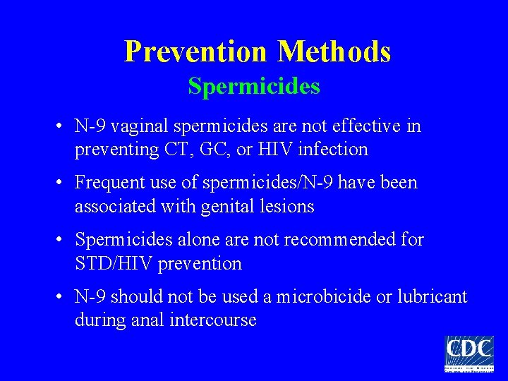 Prevention Methods Spermicides • N-9 vaginal spermicides are not effective in preventing CT, GC,