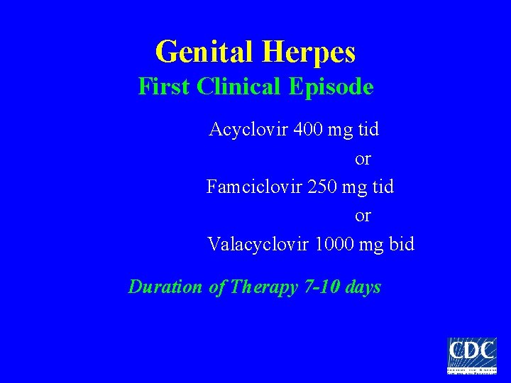 Genital Herpes First Clinical Episode Acyclovir 400 mg tid or Famciclovir 250 mg tid