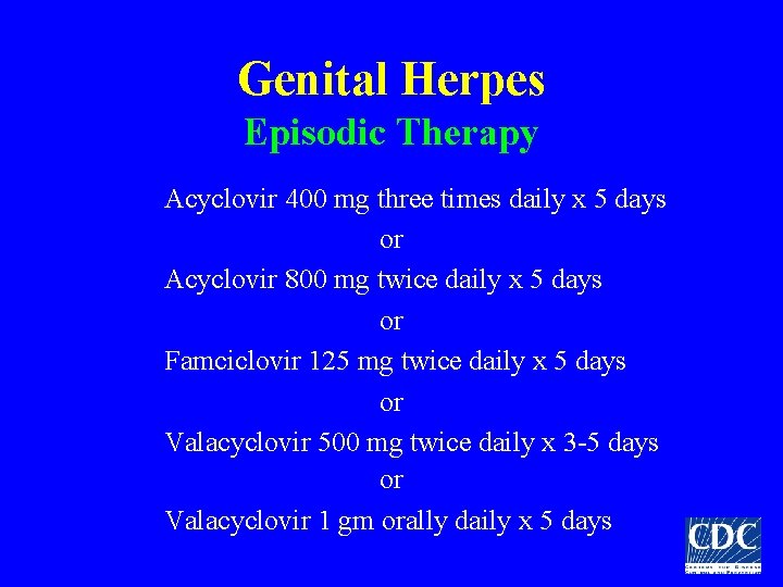 Genital Herpes Episodic Therapy Acyclovir 400 mg three times daily x 5 days or