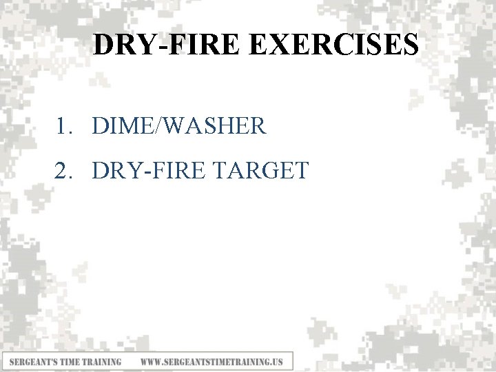 DRY-FIRE EXERCISES 1. DIME/WASHER 2. DRY-FIRE TARGET 