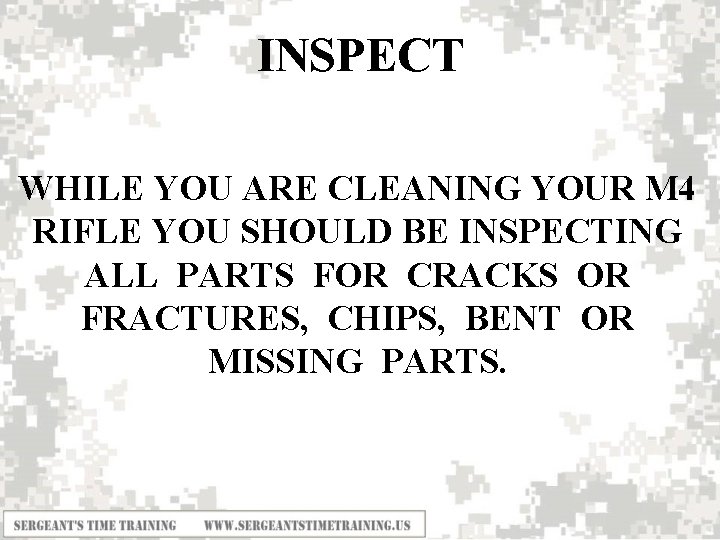 INSPECT WHILE YOU ARE CLEANING YOUR M 4 RIFLE YOU SHOULD BE INSPECTING ALL
