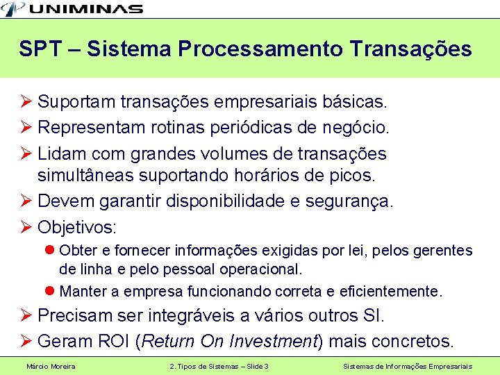 SPT – Sistema Processamento Transações Ø Suportam transações empresariais básicas. Ø Representam rotinas periódicas