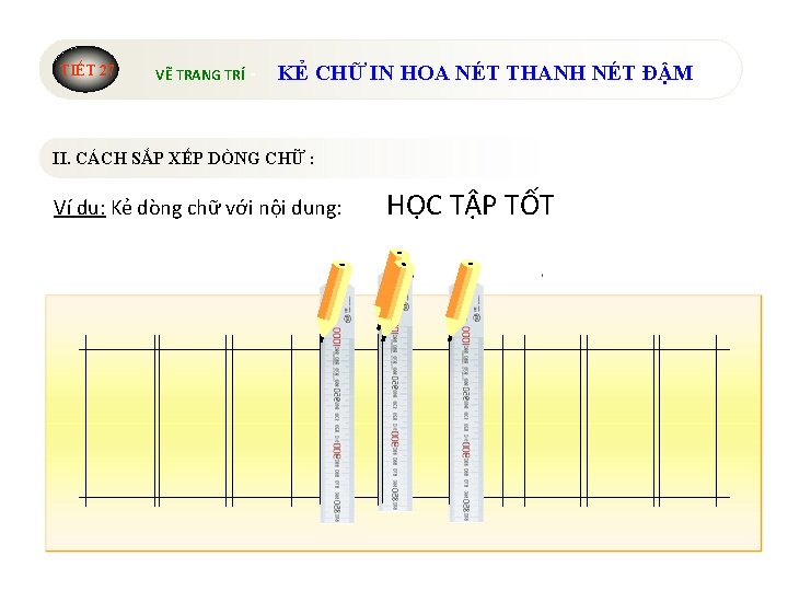 TIẾT 27 VẼ TRANG TRÍ - KẺ CHỮ IN HOA NÉT THANH NÉT ĐẬM