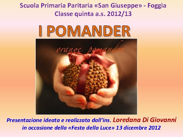 Scuola Primaria Paritaria «San Giuseppe» - Foggia Classe quinta a. s. 2012/13 I POMANDER