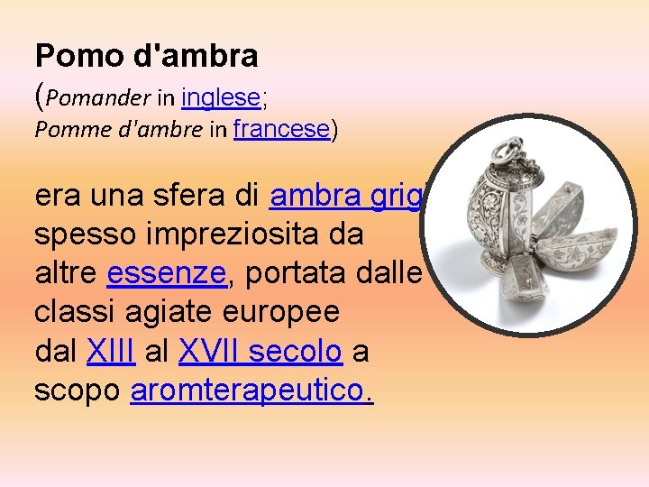 Pomo d'ambra (Pomander in inglese; Pomme d'ambre in francese) era una sfera di ambra