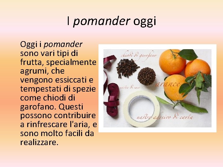 I pomander oggi Oggi i pomander sono vari tipi di frutta, specialmente agrumi, che