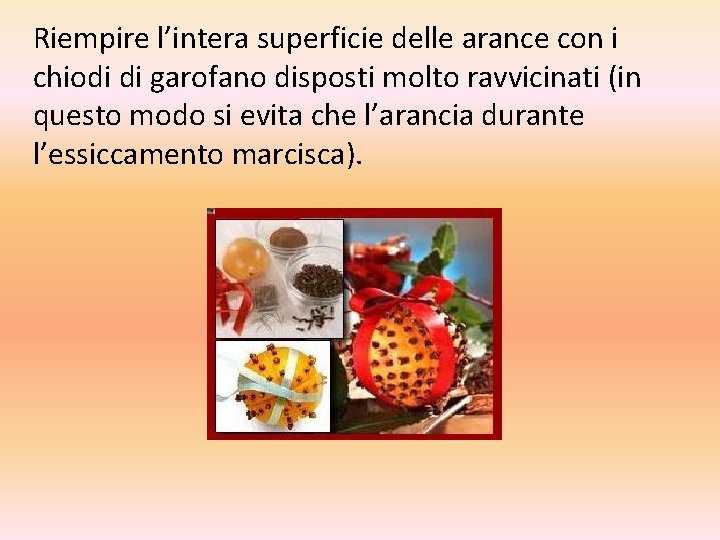 Riempire l’intera superficie delle arance con i chiodi di garofano disposti molto ravvicinati (in