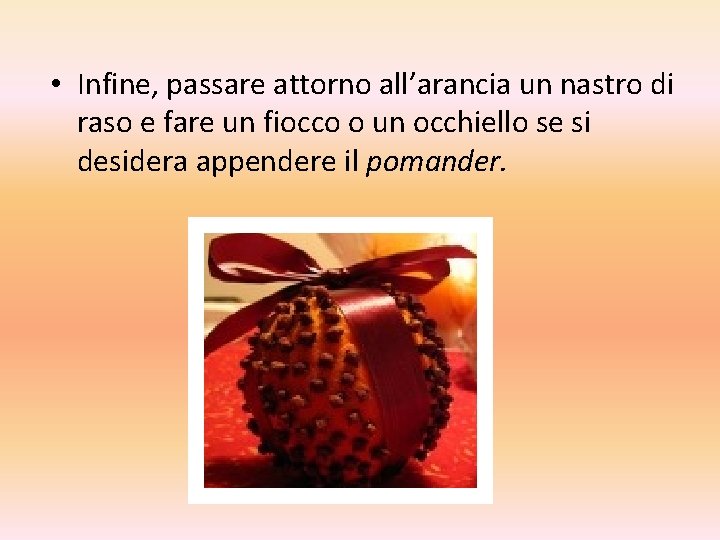  • Infine, passare attorno all’arancia un nastro di raso e fare un fiocco