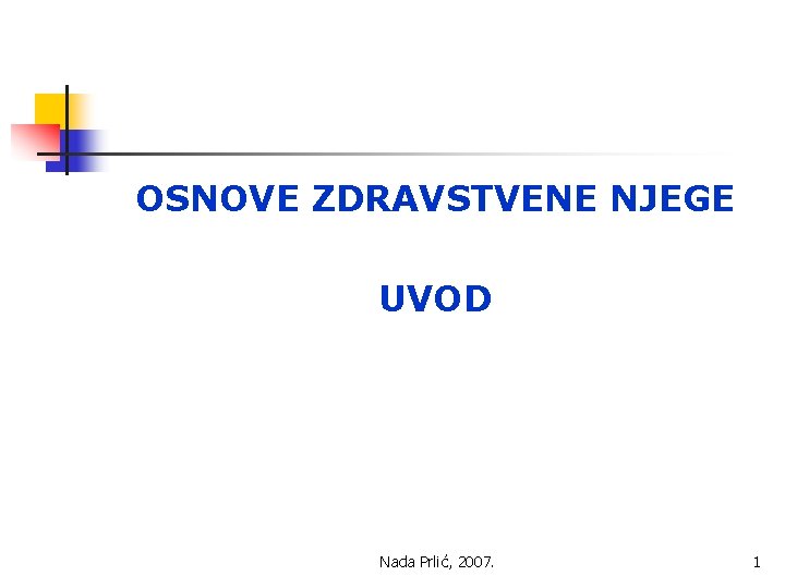 OSNOVE ZDRAVSTVENE NJEGE UVOD Nada Prlić, 2007. 1 