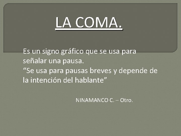 LA COMA. Es un signo gráfico que se usa para señalar una pausa. “Se