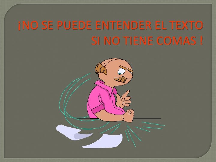 ¡NO SE PUEDE ENTENDER EL TEXTO SI NO TIENE COMAS ! 