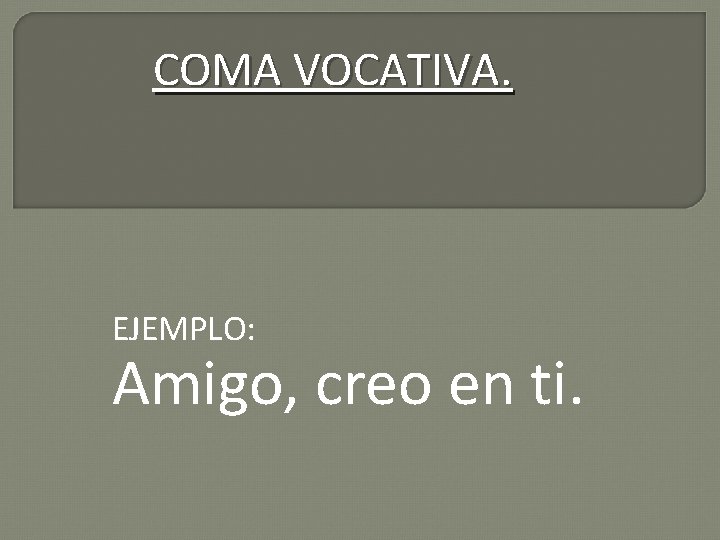 COMA VOCATIVA. EJEMPLO: Amigo, creo en ti. 