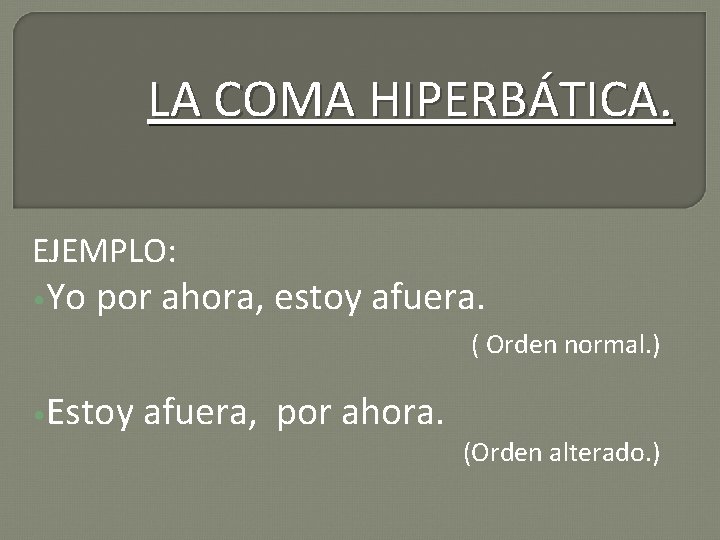 LA COMA HIPERBÁTICA. EJEMPLO: • Yo por ahora, estoy afuera. ( Orden normal. )