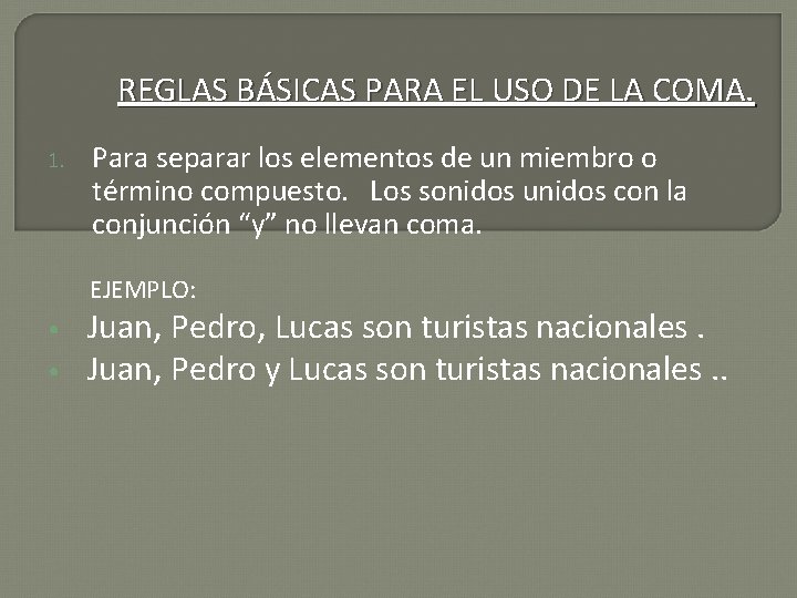 REGLAS BÁSICAS PARA EL USO DE LA COMA. 1. Para separar los elementos de