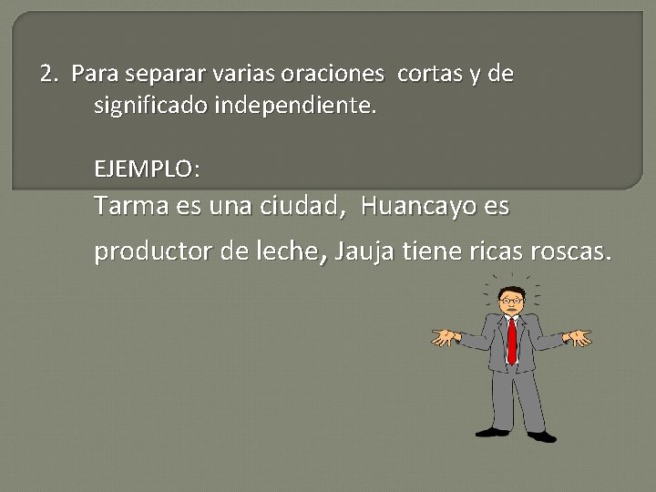 2. Para separar varias oraciones cortas y de significado independiente. EJEMPLO: Tarma es una