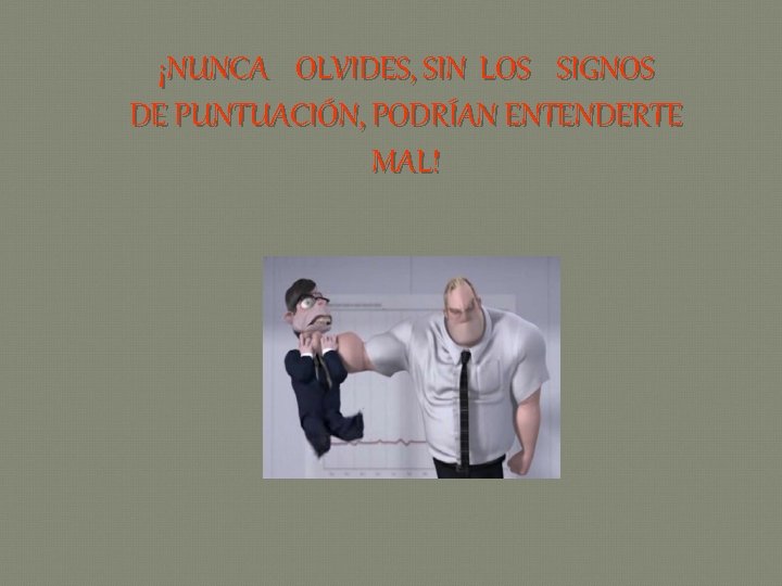 ¡NUNCA OLVIDES, SIN LOS SIGNOS DE PUNTUACIÓN, PODRÍAN ENTENDERTE MAL! 