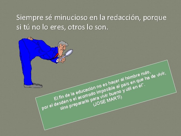 Siempre sé minucioso en la redacción, porque si tú no lo eres, otros lo