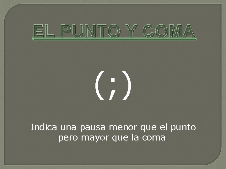 EL PUNTO Y COMA (; ) Indica una pausa menor que el punto pero