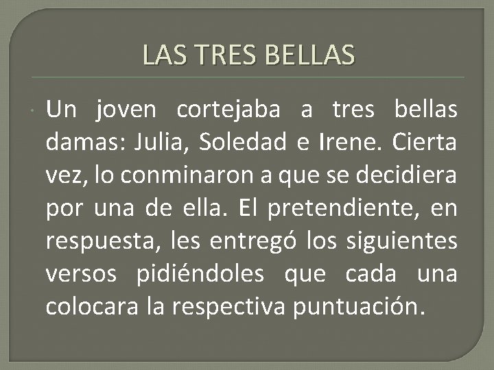 LAS TRES BELLAS Un joven cortejaba a tres bellas damas: Julia, Soledad e Irene.