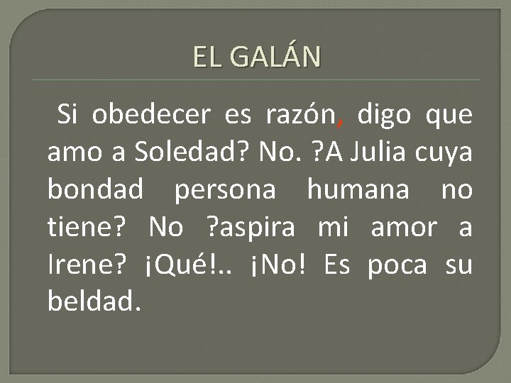 EL GALÁN Si obedecer es razón, digo que amo a Soledad? No. ? A