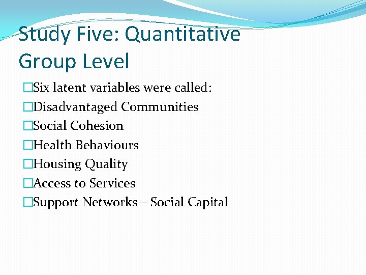 Study Five: Quantitative Group Level �Six latent variables were called: �Disadvantaged Communities �Social Cohesion
