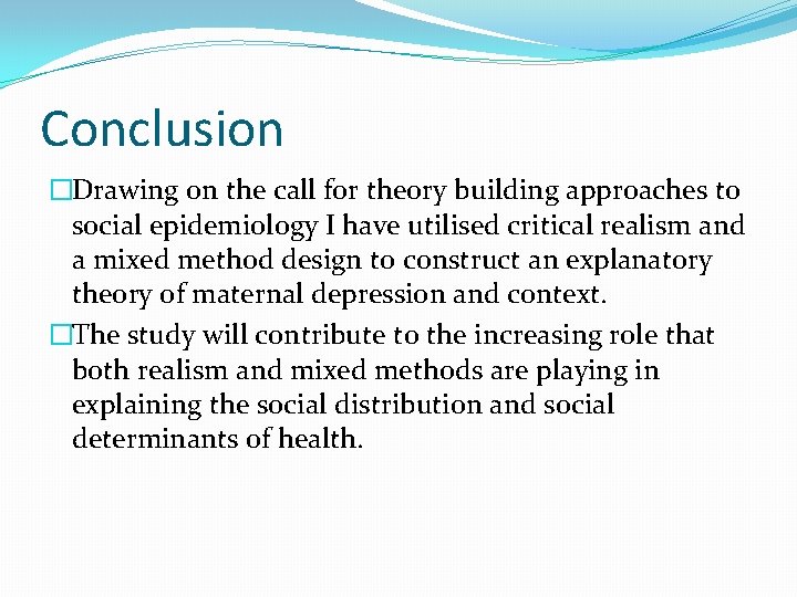 Conclusion �Drawing on the call for theory building approaches to social epidemiology I have