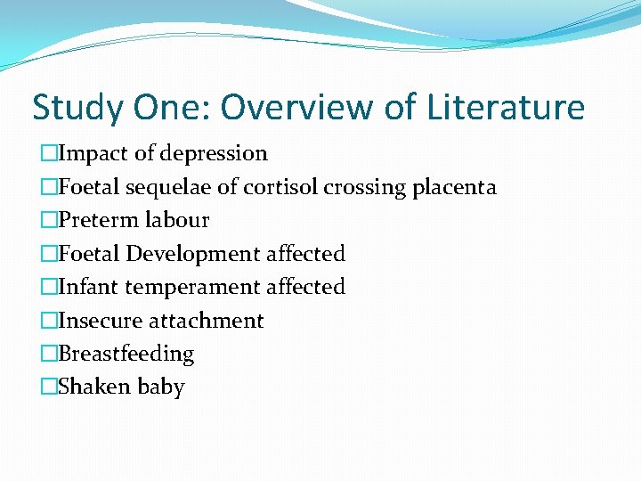 Study One: Overview of Literature �Impact of depression �Foetal sequelae of cortisol crossing placenta