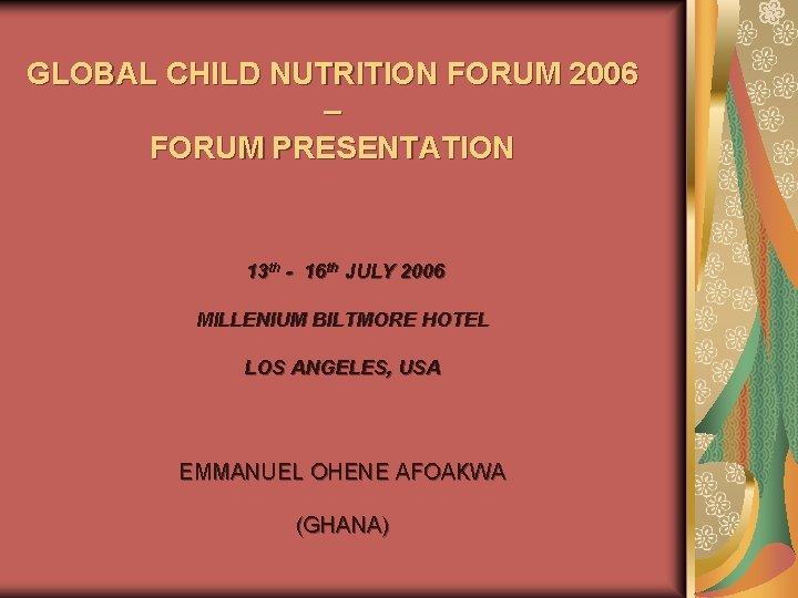 GLOBAL CHILD NUTRITION FORUM 2006 – FORUM PRESENTATION 13 th - 16 th JULY