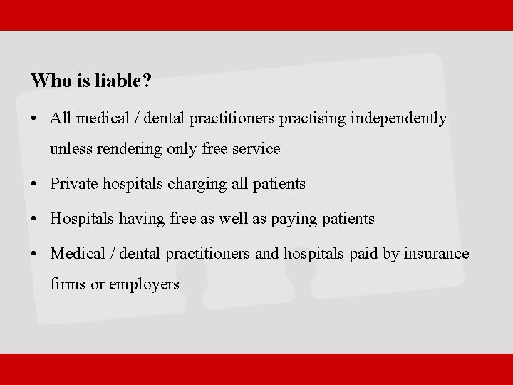 Who is liable? • All medical / dental practitioners practising independently unless rendering only