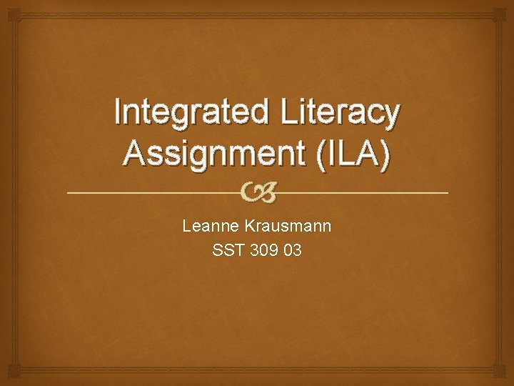 Integrated Literacy Assignment (ILA) Leanne Krausmann SST 309 03 