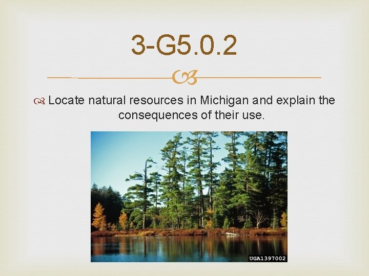 3 -G 5. 0. 2 Locate natural resources in Michigan and explain the consequences
