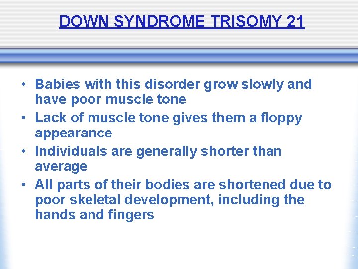 DOWN SYNDROME TRISOMY 21 • Babies with this disorder grow slowly and have poor