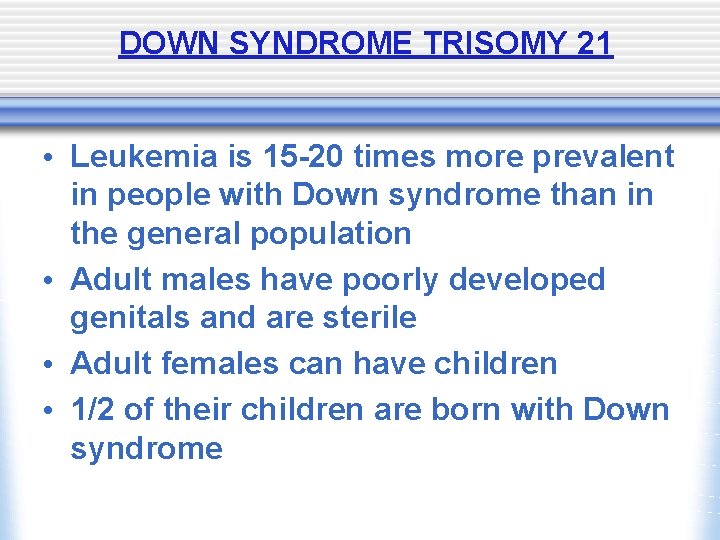 DOWN SYNDROME TRISOMY 21 • Leukemia is 15 -20 times more prevalent in people
