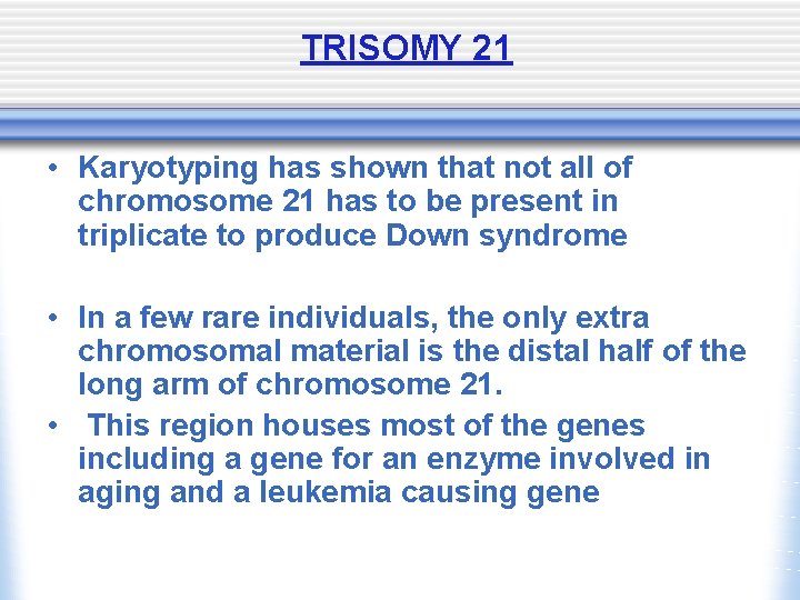 TRISOMY 21 • Karyotyping has shown that not all of chromosome 21 has to