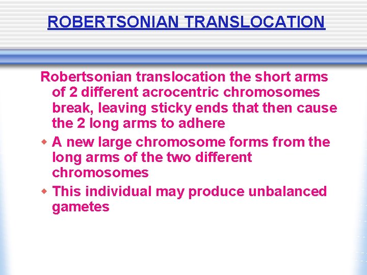 ROBERTSONIAN TRANSLOCATION Robertsonian translocation the short arms of 2 different acrocentric chromosomes break, leaving