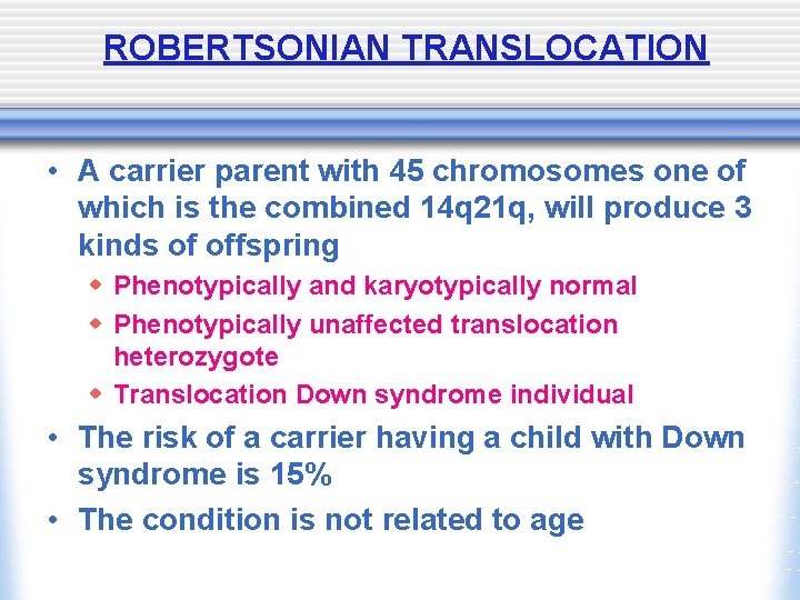 ROBERTSONIAN TRANSLOCATION • A carrier parent with 45 chromosomes one of which is the