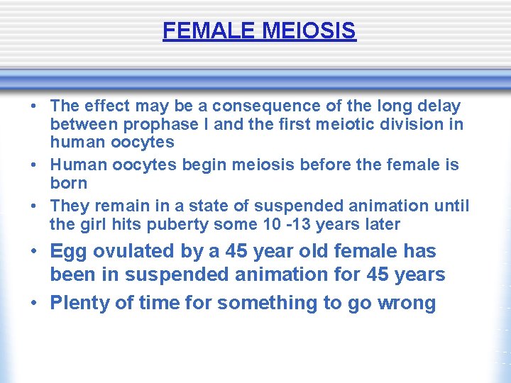 FEMALE MEIOSIS • The effect may be a consequence of the long delay between