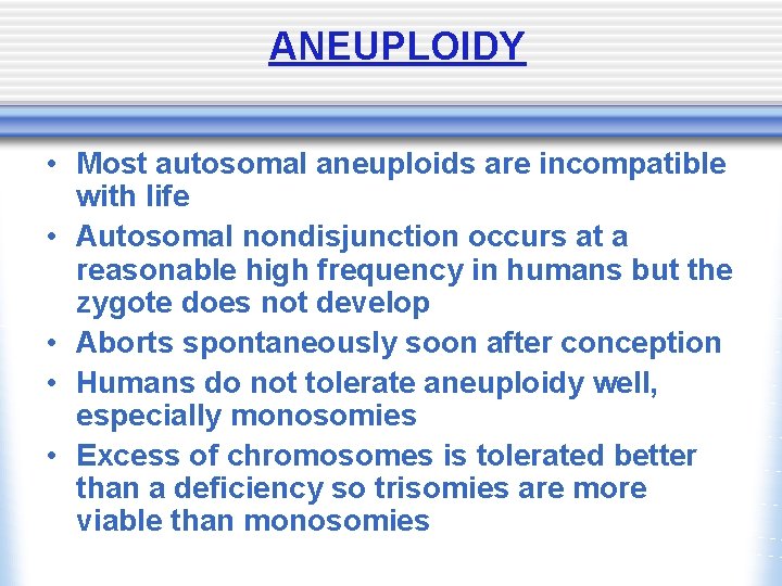 ANEUPLOIDY • Most autosomal aneuploids are incompatible with life • Autosomal nondisjunction occurs at