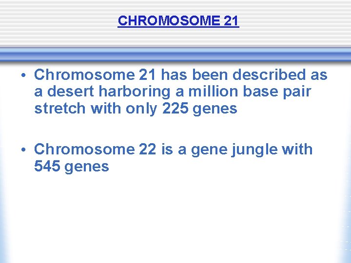 CHROMOSOME 21 • Chromosome 21 has been described as a desert harboring a million