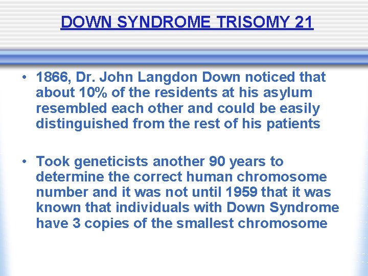 DOWN SYNDROME TRISOMY 21 • 1866, Dr. John Langdon Down noticed that about 10%