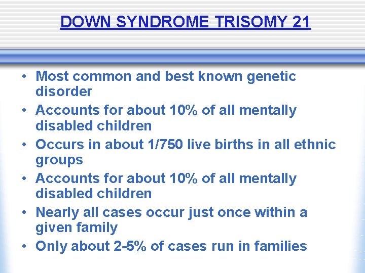 DOWN SYNDROME TRISOMY 21 • Most common and best known genetic disorder • Accounts