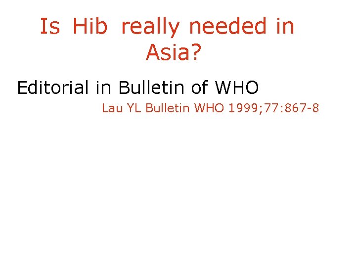 Is Hib really needed in Asia? Editorial in Bulletin of WHO Lau YL Bulletin