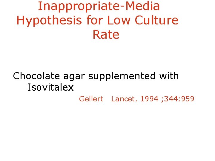 Inappropriate-Media Hypothesis for Low Culture Rate Chocolate agar supplemented with Isovitalex Gellert Lancet. 1994