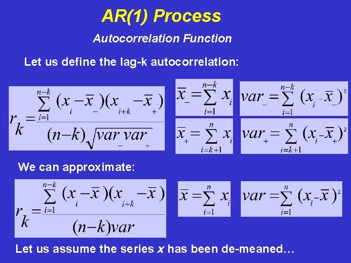 AR(1) Process Autocorrelation Function Let us define the lag-k autocorrelation: We can approximate: Let